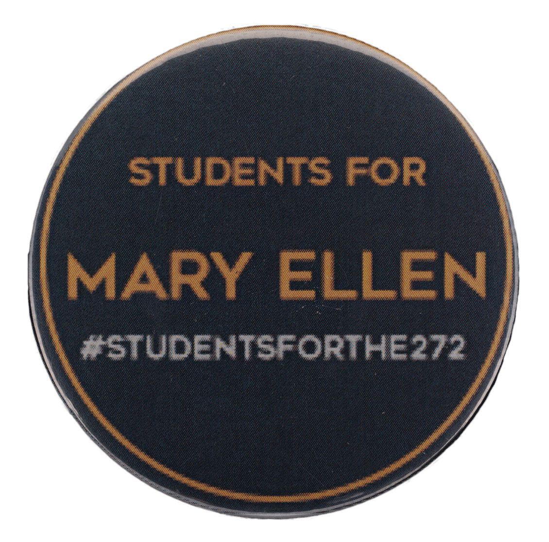 Color photograph of round button with gold letters reading "STUDENTS FOR MARY ELLEN #STUDENTSFORTHE272"