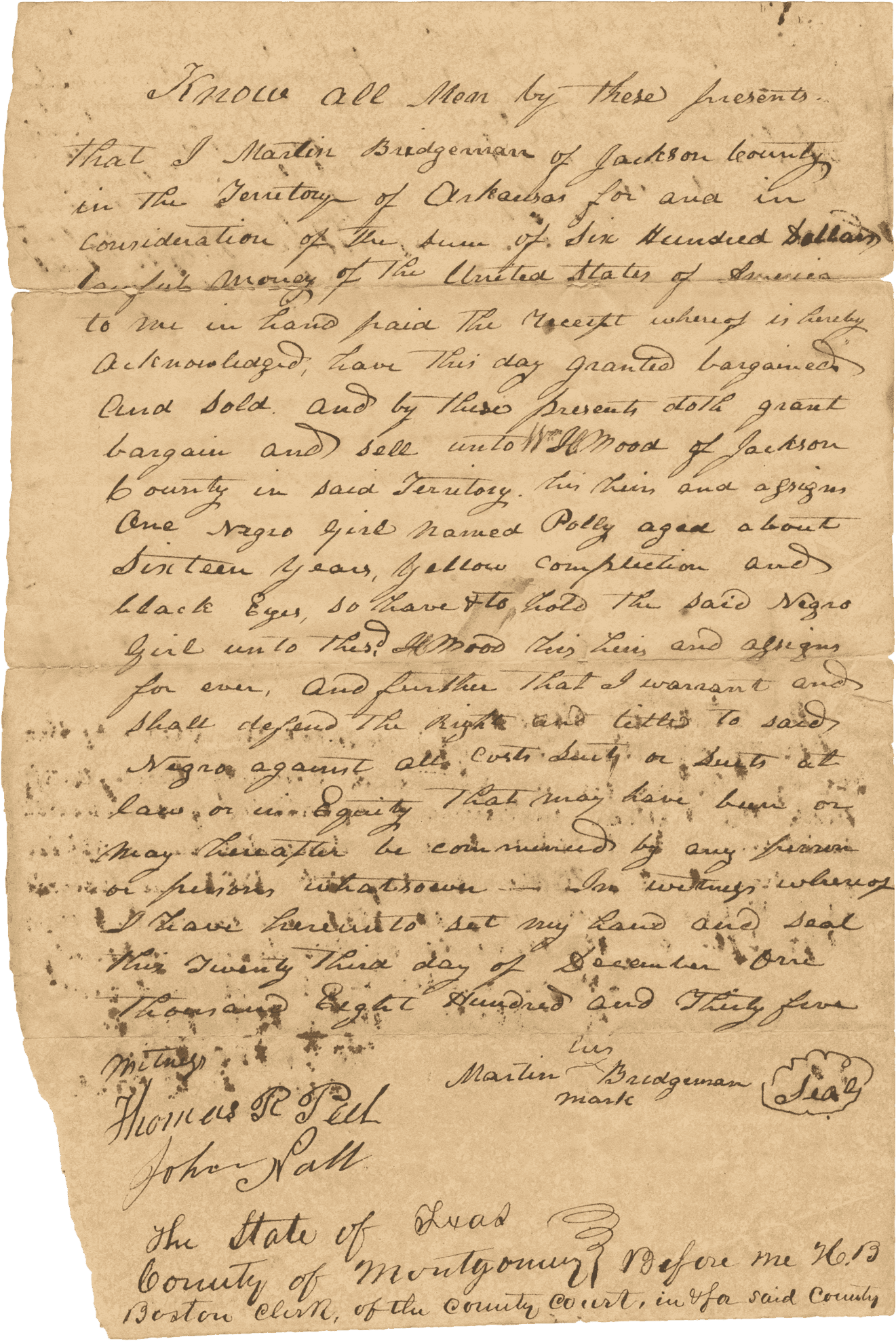 An official copy receipt bill of sale for transferred ownership of "one Negro girl named Polly aged about sixteen years, yellow complexion and black eyes," from Martin Bridgeman to William H. Mood, both of Jackson County, Territory of Arkansas, for the sum of $600. The document is a single sheet, with handwritten black ink on both sides. It is dated December 23, 1835, and signed by Martin Bridgeman and witnessed by Thomas R. Paul and John Hall on the recto. On the verso is a note by the County Clerk of Montgomery County, Texas on recording sworn witness statements and signatures by Thomas R. Paul and John Hall, and entry into Montgomery County records, May 15, 1851. In the center of the verso is written [Martin Bridgman / Bill of Sale / To Wm. H Mood / Negro Girl Polley / $600 Fee paid].