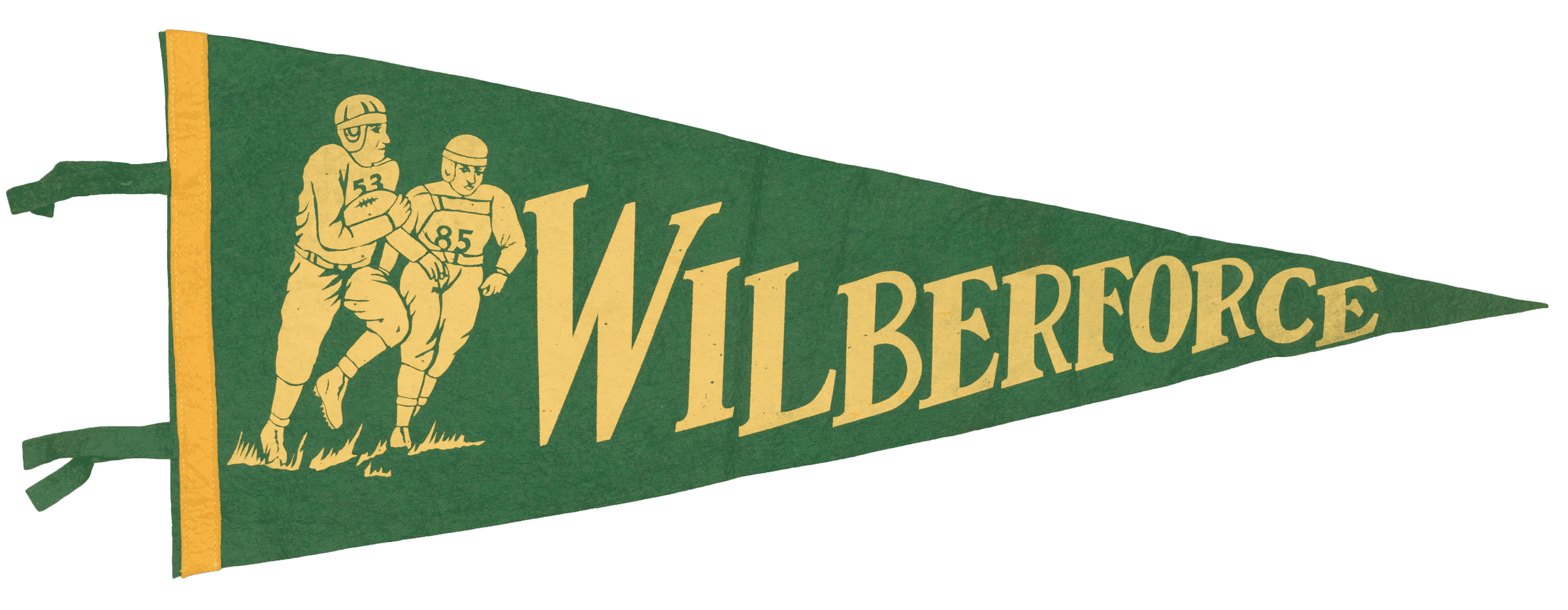 A university pennant forest green in color with a yellow strip of felt at its base. There is yellow stylized text down the center of the pennant which reads [Wilberforce]; to the left of the text is the stylized image of two football players running over sparse clumps of grass.