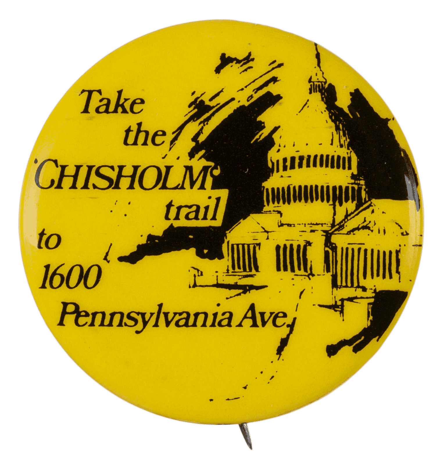 A circular metal pin-back button. The button has a yellow background with black type, aligned to the left, which reads: [Take / the / CHISHOLM / trail / to / 1600 / Pennsylvania Ave.] A depiction of the Capitol building, outlined in black, is aligned to the right of the text. The edge has a logo in black print with the number [40] to one side. The back of the button rusted and has a single pin without a clasp.