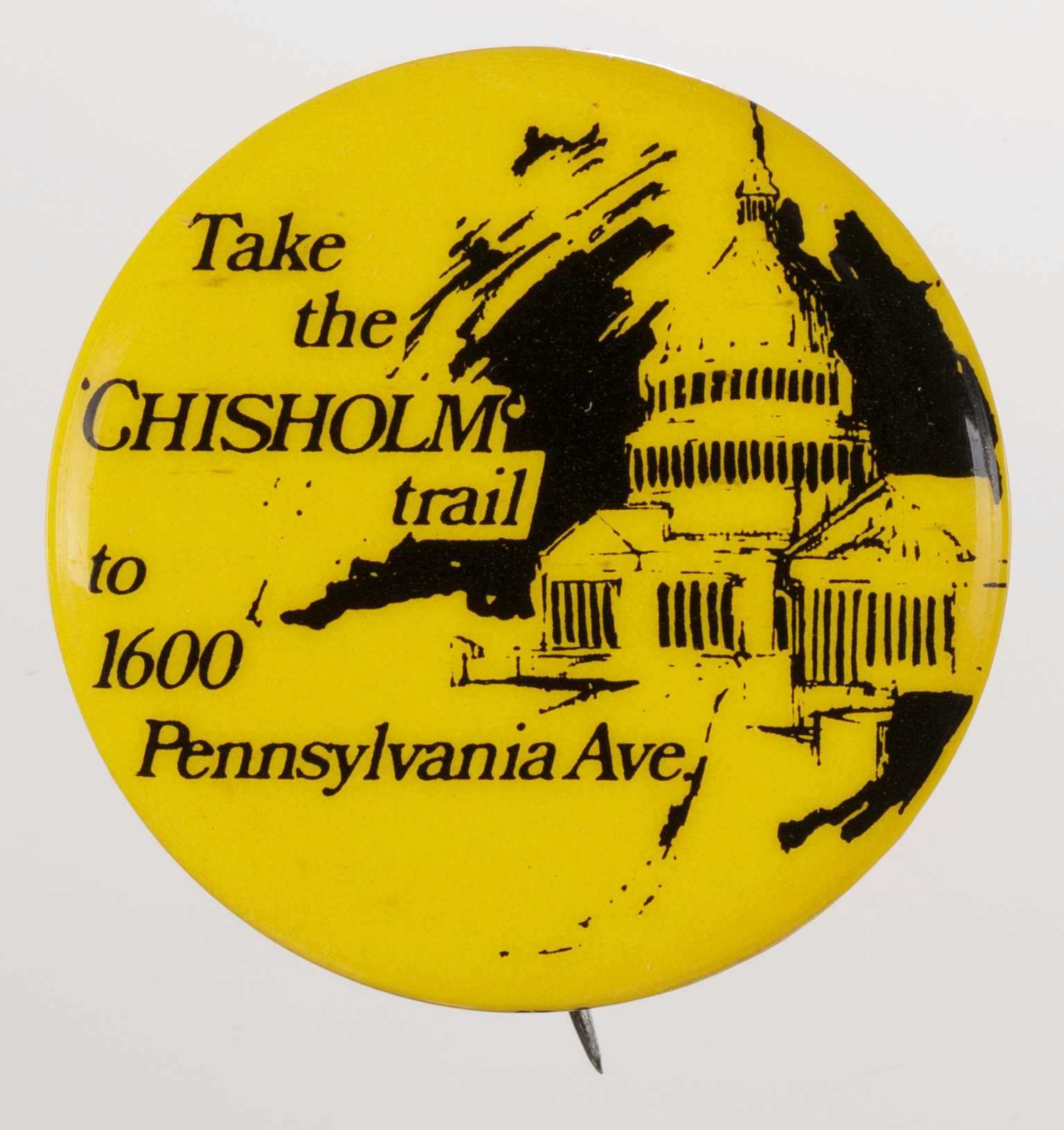 A circular metal pin-back button. The button has a yellow background with black type, aligned to the left, which reads: [Take / the / CHISHOLM / trail / to / 1600 / Pennsylvania Ave.] A depiction of the Capitol building, outlined in black, is aligned to the right of the text. The edge has a logo in black print with the number [40] to one side. The back of the button rusted and has a single pin without a clasp.