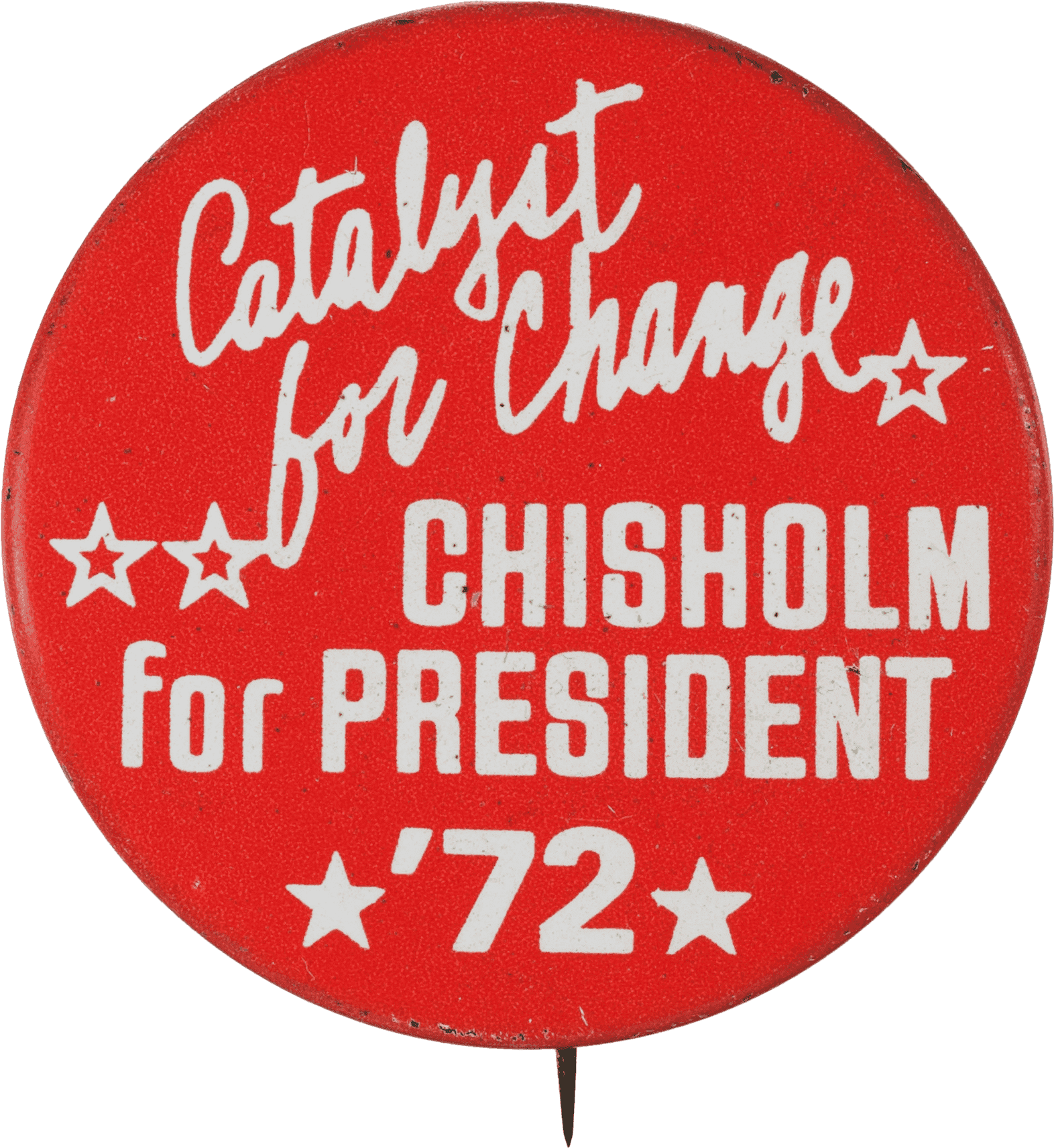 A circular metal pin-back button. The button has a red background with white type that reads: [Catalyst / for Change / CHISHOLM / for PRESIDENT / '72] in different fonts. Outlined and filled-in stars surround the text. The edge of the button has two logo designs in white. One is a diamond shape with the text: [LPIU] in the middle of the diamond. The other logo has a wheel like symbol and has text on either side. The back of the button is gold in color and has a single pin without a clasp.