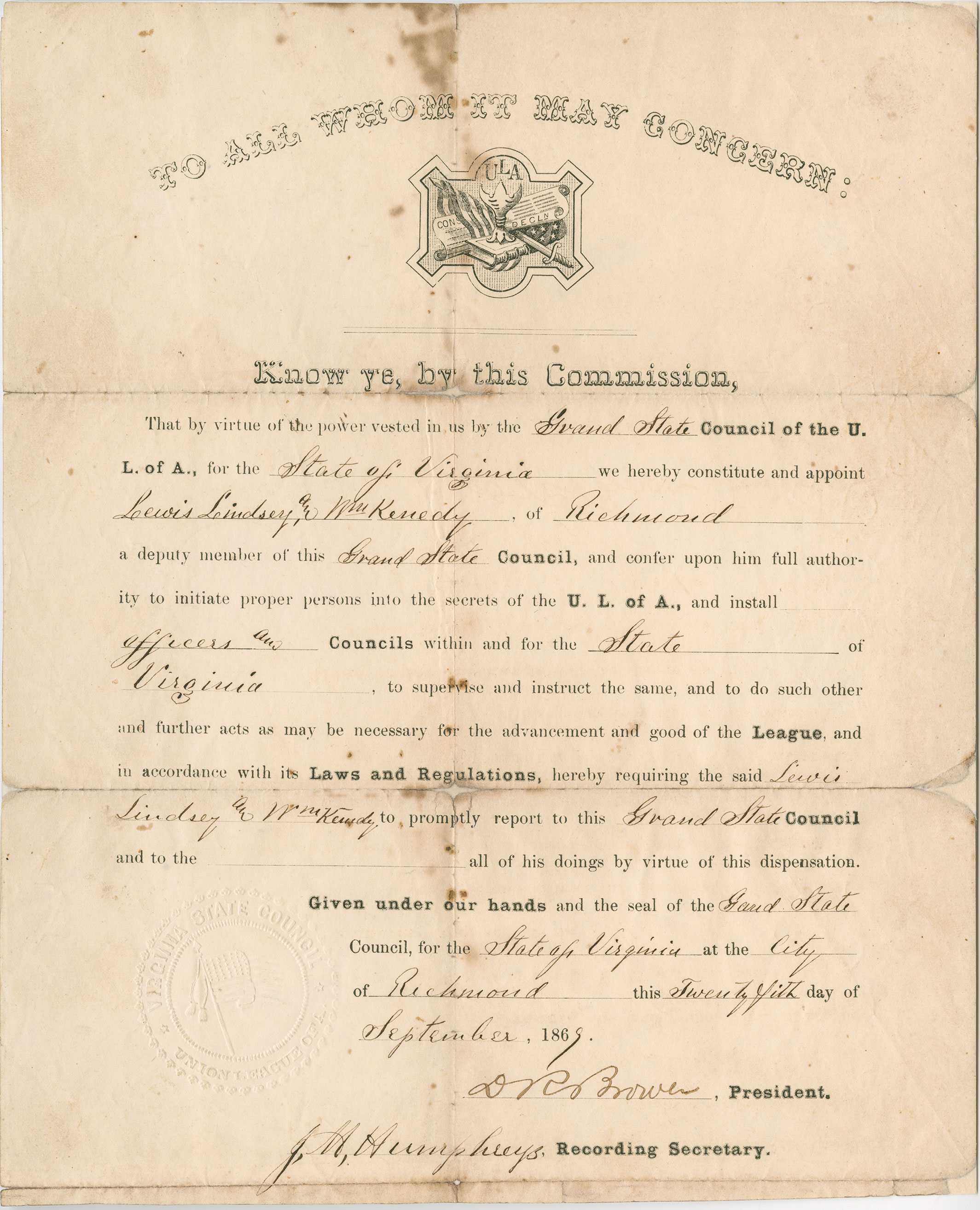 Printed paper document with handwritten additions reading "TO ALL WHOM IT MAY CONCERN: Know ye, by this Commission, That by virtue of the power vested in us by the Grand State Council of the U. L. of A., for the State. to of Virginia. of we hereby constitute and appoint Richmond a deputy member of this Grand State Council, and confer upon him full author- ity to initiate proper persons into the secrets of the U. L. of A., and install Councils within and for the State Virginia. of to supervise and instruct the same, and to do such other and further acts as may be necessary for the advancement and good of the League, and in accordance with its Laws and Regulations, hereby requiring the said Lewis. Lindsey kady to promptly report to this Grand State Council and to the all of his doings by virtue of this dispensation. Given under our hands and the seal of the Sand State Council, for the State of Virginia lity at the Ci of Richmond this Twenty Yith day of September. 1867. Brower, President. H. Humphreys. Recording Secretary."