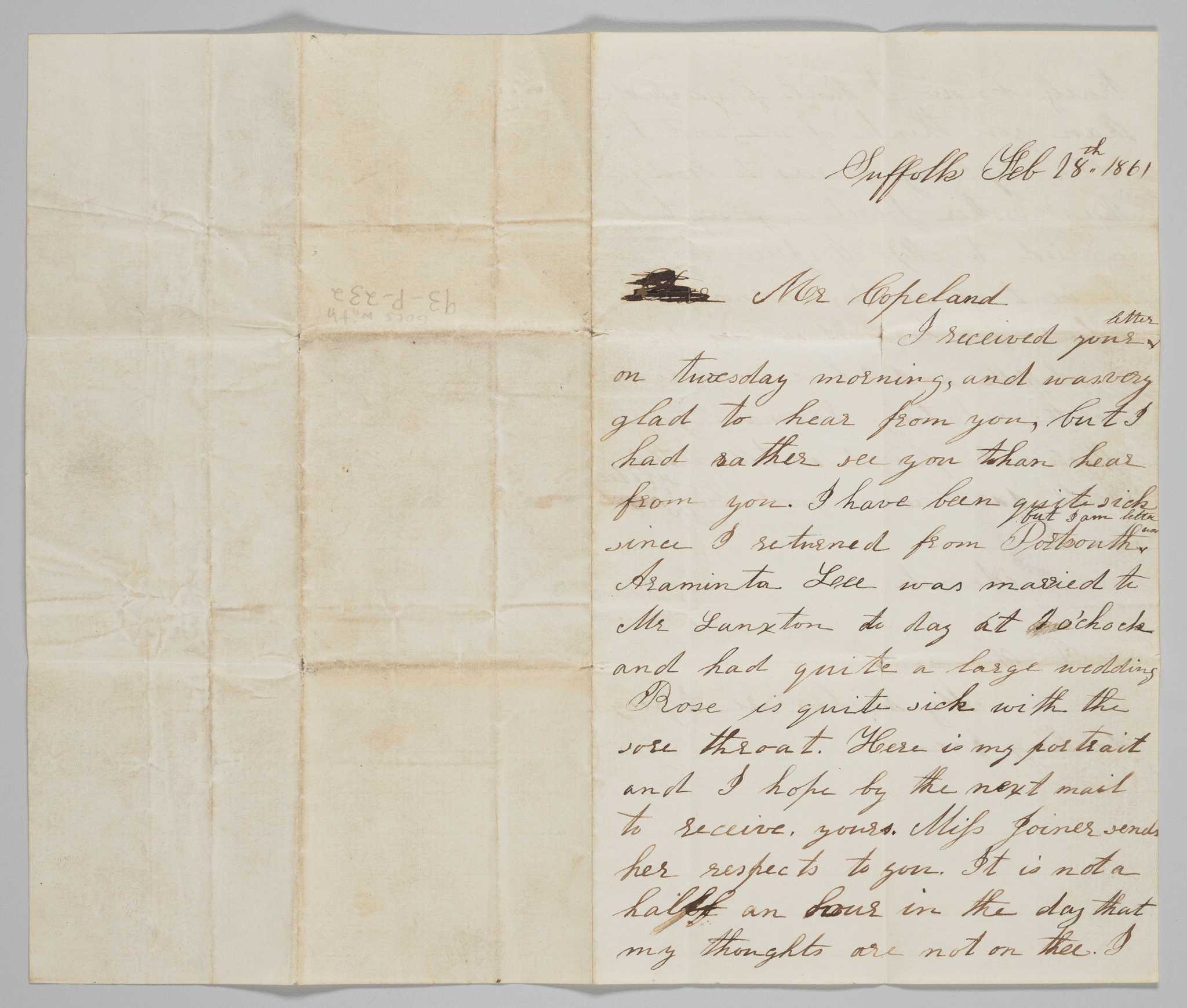 This letter was written on February 18, 1861, by Ann Hurst Copeland to her husband John H. Copeland. The letter details the recent betrothals of several friends and Ann, who signed the letter "Annuk," comments she has been ill. She also expresses her devotion to Copeland, writing "It is not a half an hour in the day that my thoughts are not on thee." She also mentions that her portrait is included with the letter and she hopes to receive a portrait from him in return.